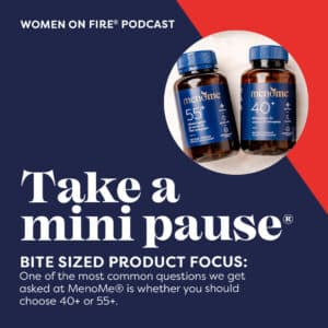 40+ or 55+ women on fire® mini pause®